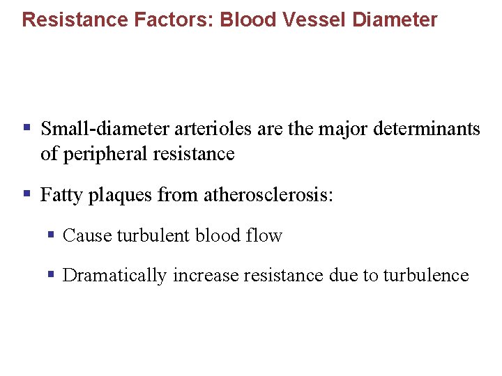 Resistance Factors: Blood Vessel Diameter § Small-diameter arterioles are the major determinants of peripheral