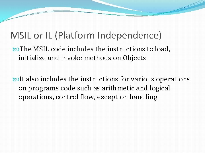 MSIL or IL (Platform Independence) The MSIL code includes the instructions to load, initialize MSIL or IL (Platform Independence) The MSIL code includes the instructions to load, initialize