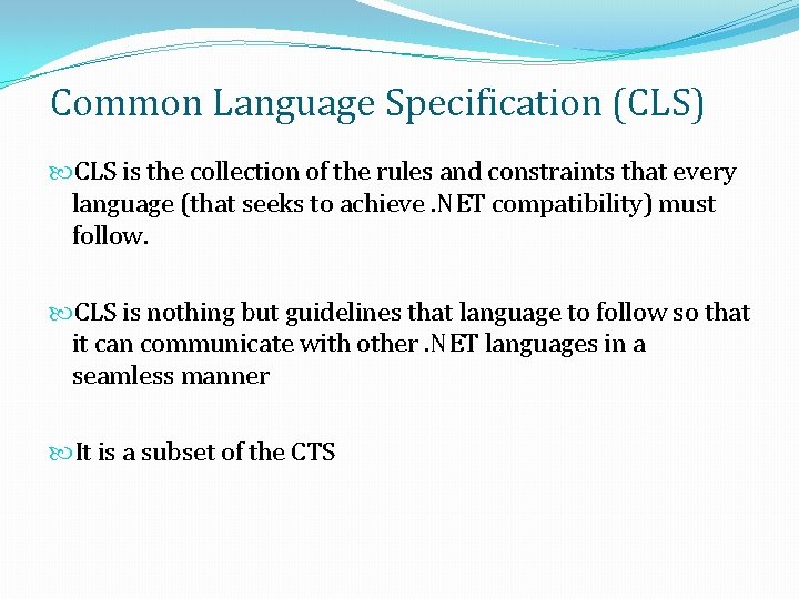 Common Language Specification (CLS) CLS is the collection of the rules and constraints that Common Language Specification (CLS) CLS is the collection of the rules and constraints that