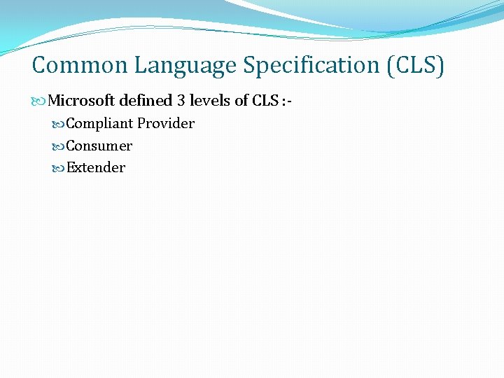 Common Language Specification (CLS) Microsoft defined 3 levels of CLS : Compliant Provider Consumer Common Language Specification (CLS) Microsoft defined 3 levels of CLS : Compliant Provider Consumer