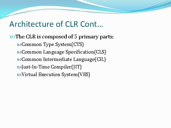 Architecture of CLR Cont… The CLR is composed of 5 primary parts: Common Type Architecture of CLR Cont… The CLR is composed of 5 primary parts: Common Type