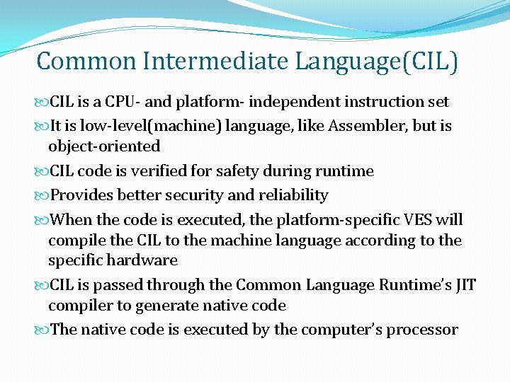 Common Intermediate Language(CIL) CIL is a CPU- and platform- independent instruction set It is Common Intermediate Language(CIL) CIL is a CPU- and platform- independent instruction set It is