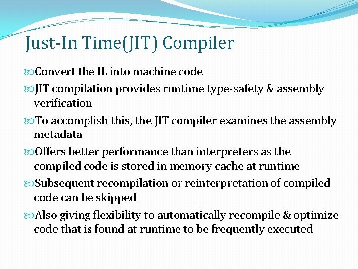 Just-In Time(JIT) Compiler Convert the IL into machine code JIT compilation provides runtime type-safety Just-In Time(JIT) Compiler Convert the IL into machine code JIT compilation provides runtime type-safety