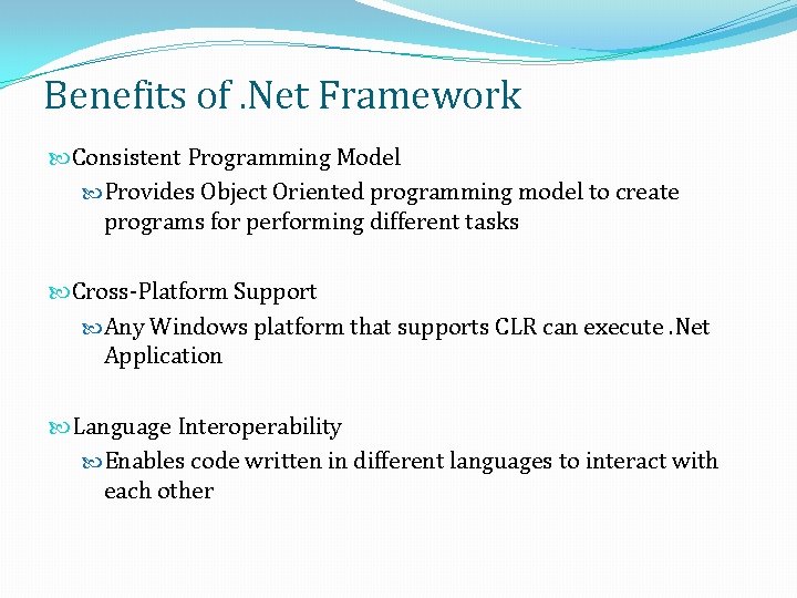 Benefits of. Net Framework Consistent Programming Model Provides Object Oriented programming model to create Benefits of. Net Framework Consistent Programming Model Provides Object Oriented programming model to create