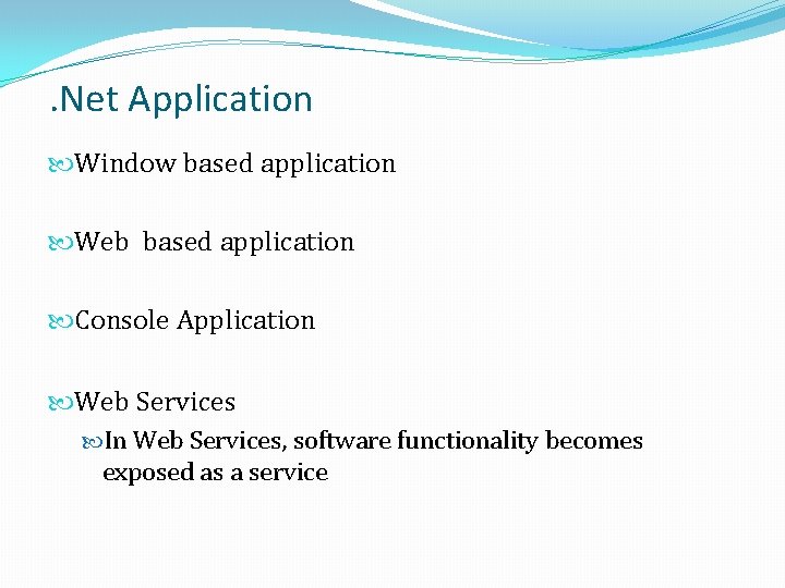 . Net Application Window based application Web based application Console Application Web Services In . Net Application Window based application Web based application Console Application Web Services In