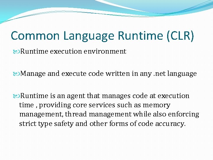 Common Language Runtime (CLR) Runtime execution environment Manage and execute code written in any. Common Language Runtime (CLR) Runtime execution environment Manage and execute code written in any.