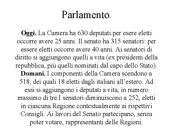 Parlamento. Oggi. La Camera ha 630 deputati. per esere eletti occorre avere 25 anni. Parlamento. Oggi. La Camera ha 630 deputati. per esere eletti occorre avere 25 anni.
