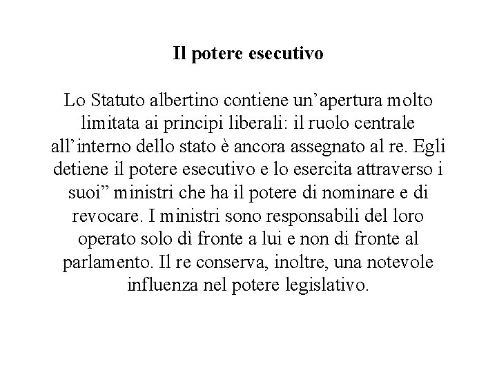 Il potere esecutivo Lo Statuto albertino contiene un’apertura molto limitata ai principi liberali: il