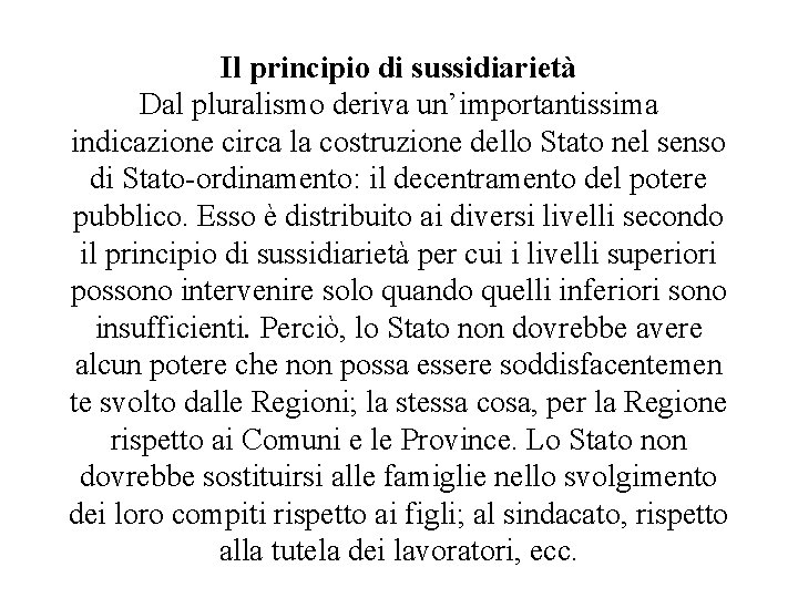 Il principio di sussidiarietà Dal pluralismo deriva un’importantissima indicazione circa la costruzione dello Stato