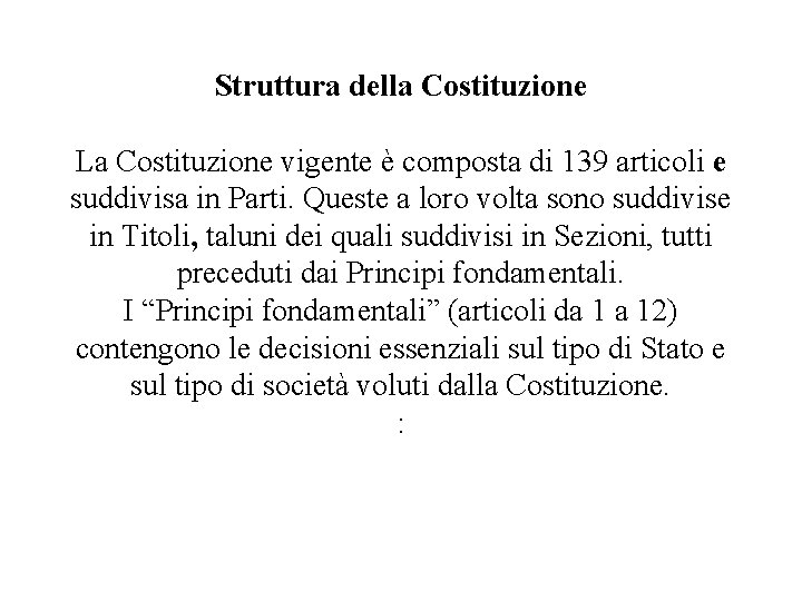 Struttura della Costituzione La Costituzione vigente è composta di 139 articoli e suddivisa in