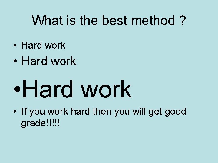 What is the best method ? • Hard work • If you work hard