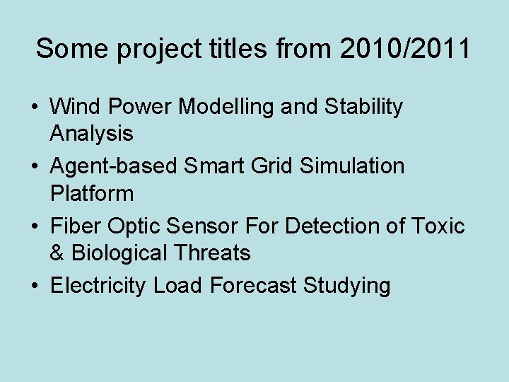 Some project titles from 2010/2011 • Wind Power Modelling and Stability Analysis • Agent-based