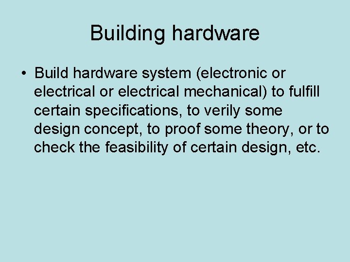 Building hardware • Build hardware system (electronic or electrical mechanical) to fulfill certain specifications,