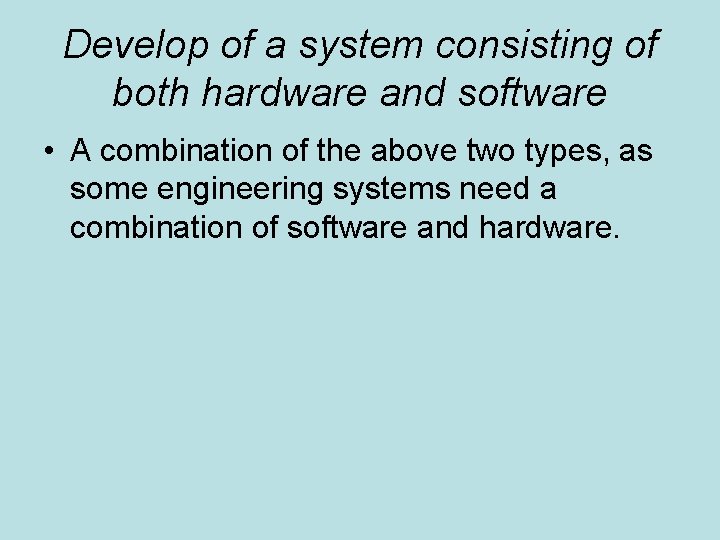 Develop of a system consisting of both hardware and software • A combination of