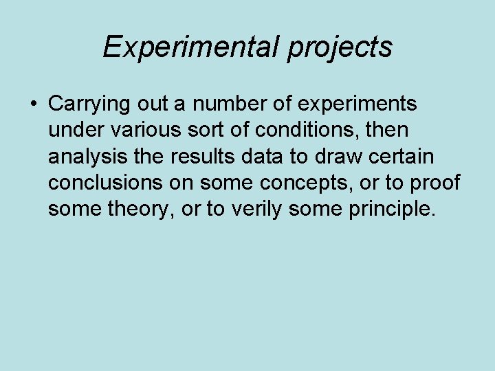 Experimental projects • Carrying out a number of experiments under various sort of conditions,