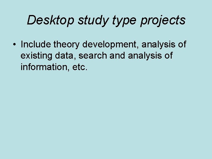 Desktop study type projects • Include theory development, analysis of existing data, search and