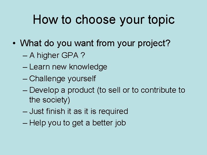 How to choose your topic • What do you want from your project? –