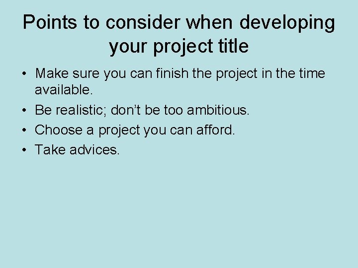 Points to consider when developing your project title • Make sure you can finish