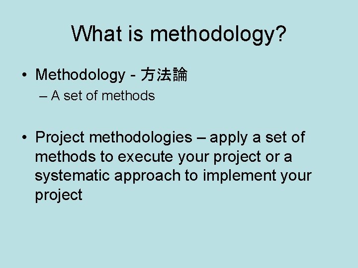 What is methodology? • Methodology - 方法論 – A set of methods • Project
