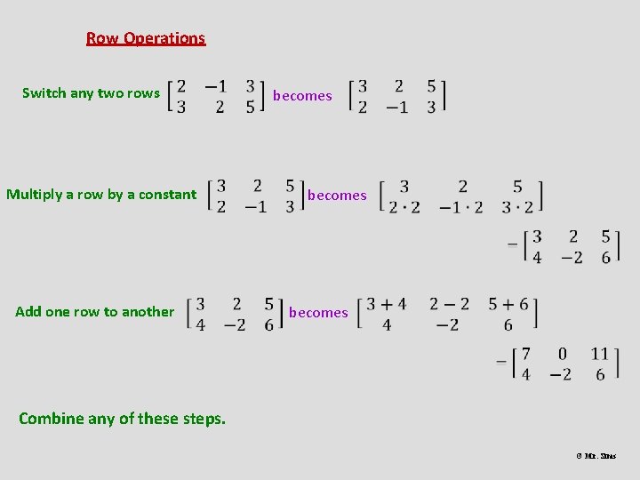 Row Operations Switch any two rows Multiply a row by a constant becomes Add Row Operations Switch any two rows Multiply a row by a constant becomes Add