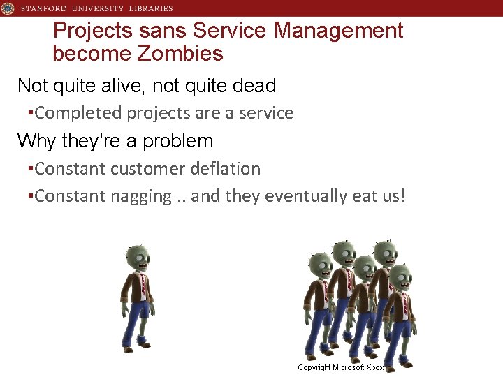 Projects sans Service Management become Zombies Not quite alive, not quite dead ▪Completed projects