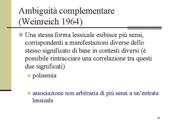 Ambiguità complementare (Weinreich 1964) n Una stessa forma lessicale esibisce più sensi, corrispondenti a