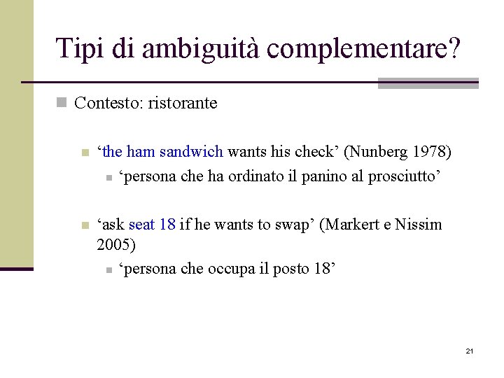 Tipi di ambiguità complementare? n Contesto: ristorante n ‘the ham sandwich wants his check’