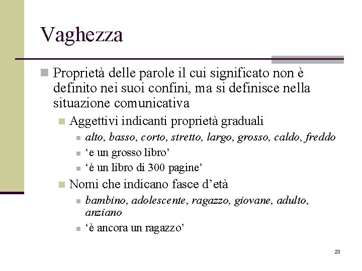 Vaghezza n Proprietà delle parole il cui significato non è definito nei suoi confini,