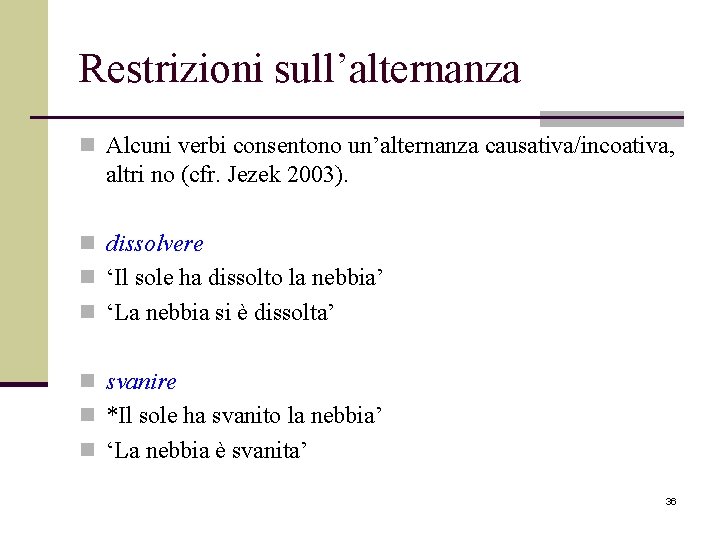 Restrizioni sull’alternanza n Alcuni verbi consentono un’alternanza causativa/incoativa, altri no (cfr. Jezek 2003). n