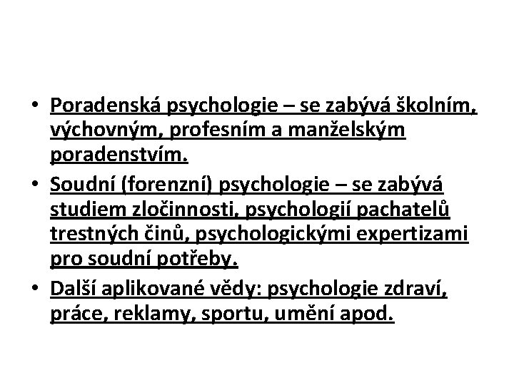  • Poradenská psychologie – se zabývá školním, výchovným, profesním a manželským poradenstvím. •