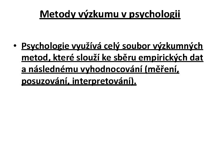 Metody výzkumu v psychologii • Psychologie využívá celý soubor výzkumných metod, které slouží ke