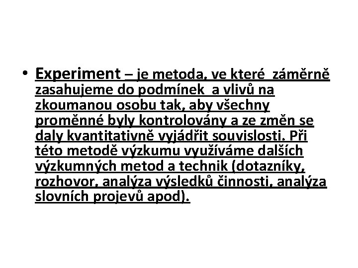  • Experiment – je metoda, ve které záměrně zasahujeme do podmínek a vlivů