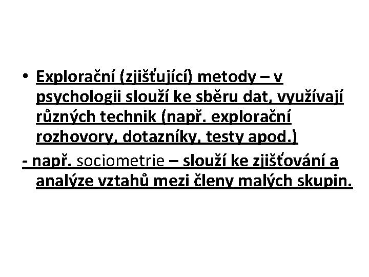  • Explorační (zjišťující) metody – v psychologii slouží ke sběru dat, využívají různých