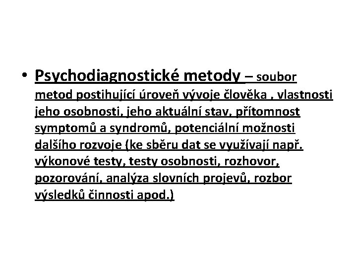  • Psychodiagnostické metody – soubor metod postihující úroveň vývoje člověka , vlastnosti jeho