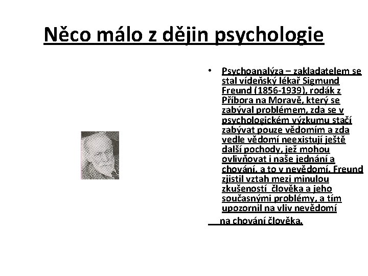 Něco málo z dějin psychologie • Psychoanalýza – zakladatelem se stal vídeňský lékař Sigmund