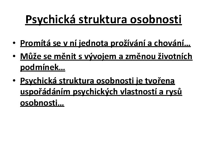 Psychická struktura osobnosti • Promítá se v ní jednota prožívání a chování… • Může