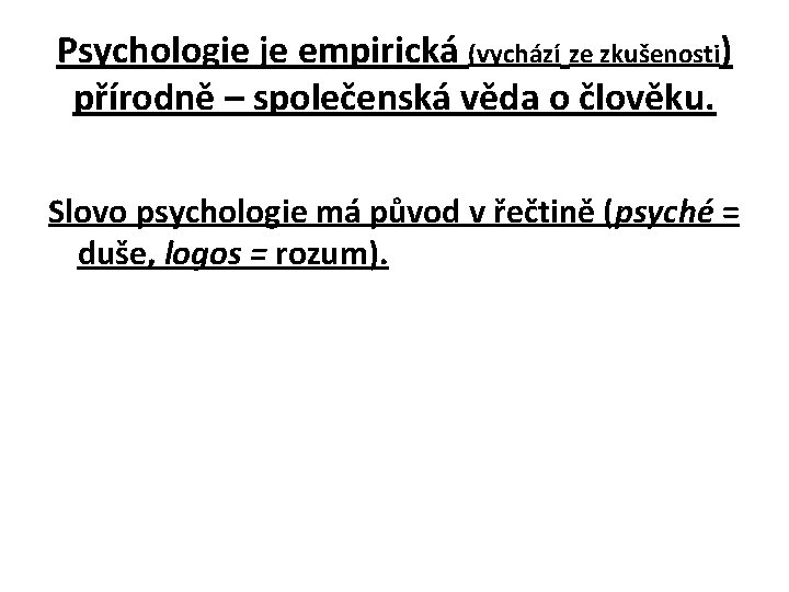 Psychologie je empirická (vychází ze zkušenosti) přírodně – společenská věda o člověku. Slovo psychologie