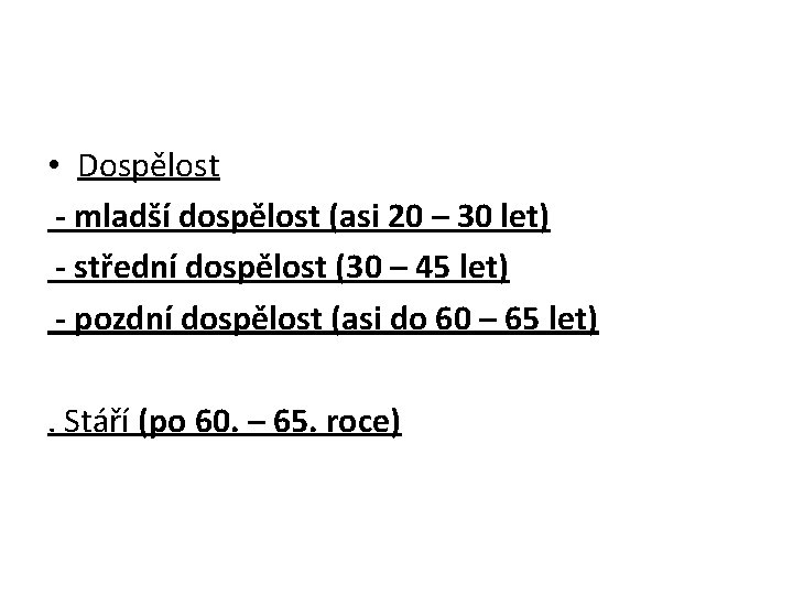  • Dospělost - mladší dospělost (asi 20 – 30 let) - střední dospělost