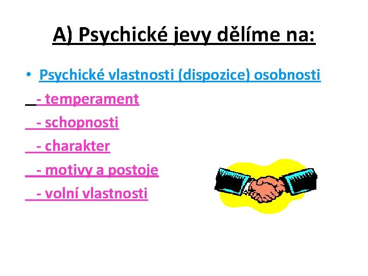 A) Psychické jevy dělíme na: • Psychické vlastnosti (dispozice) osobnosti - temperament - schopnosti