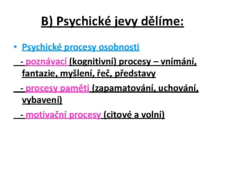 B) Psychické jevy dělíme: • Psychické procesy osobnosti - poznávací (kognitivní) procesy – vnímání,