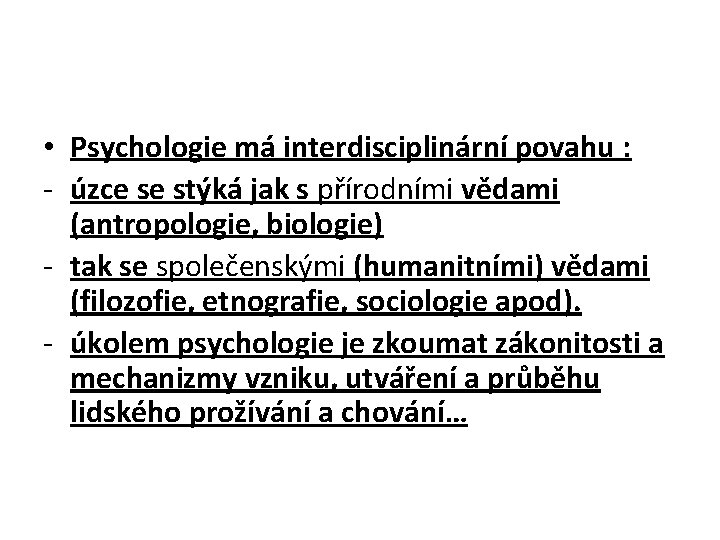  • Psychologie má interdisciplinární povahu : - úzce se stýká jak s přírodními
