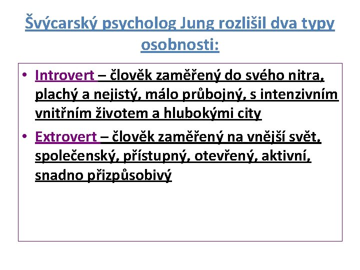 Švýcarský psycholog Jung rozlišil dva typy osobnosti: • Introvert – člověk zaměřený do svého