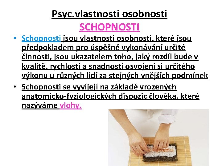 Psyc. vlastnosti osobnosti SCHOPNOSTI • Schopnosti jsou vlastnosti osobnosti, které jsou předpokladem pro úspěšné