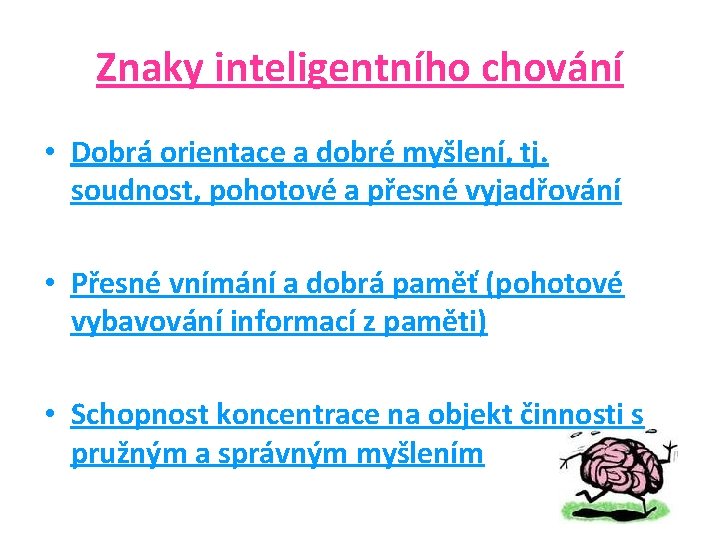 Znaky inteligentního chování • Dobrá orientace a dobré myšlení, tj. soudnost, pohotové a přesné