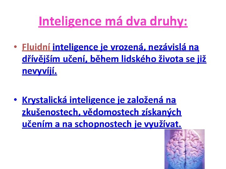 Inteligence má dva druhy: • Fluidní inteligence je vrozená, nezávislá na dřívějším učení, během