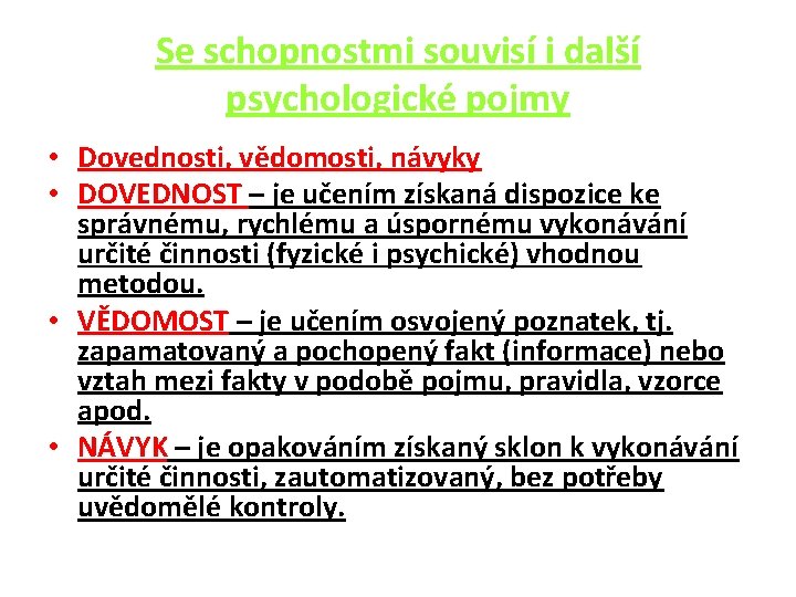 Se schopnostmi souvisí i další psychologické pojmy • Dovednosti, vědomosti, návyky • DOVEDNOST –