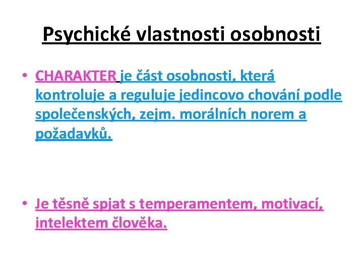 Psychické vlastnosti osobnosti • CHARAKTER je část osobnosti, která kontroluje a reguluje jedincovo chování