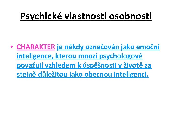 Psychické vlastnosti osobnosti • CHARAKTER je někdy označován jako emoční inteligence, kterou mnozí psychologové