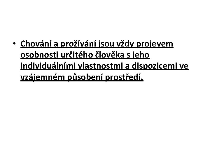  • Chování a prožívání jsou vždy projevem osobnosti určitého člověka s jeho individuálními
