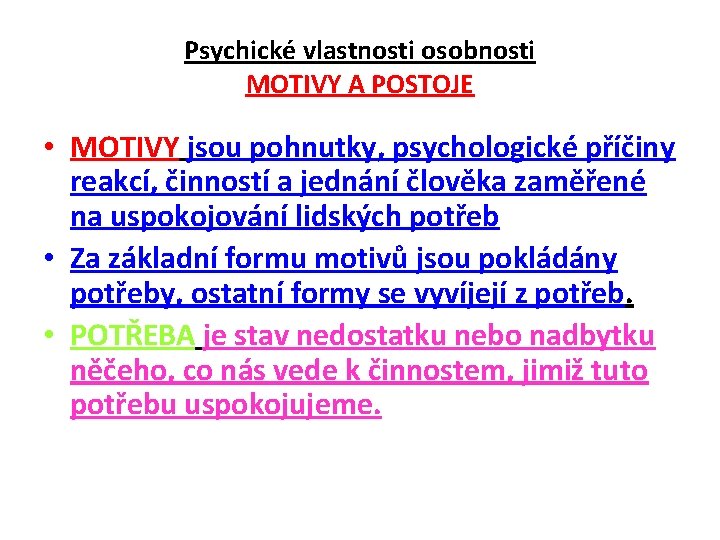 Psychické vlastnosti osobnosti MOTIVY A POSTOJE • MOTIVY jsou pohnutky, psychologické příčiny reakcí, činností